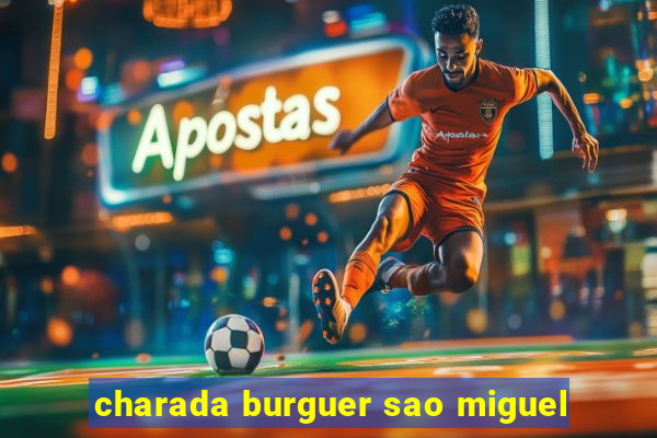 charada burguer sao miguel